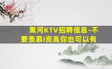 黑河KTV招聘信息-不要羡慕I资高你也可以有